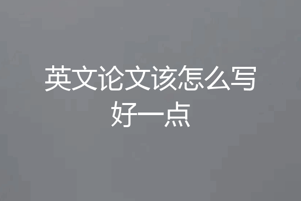 英文论文该怎么写好一点
