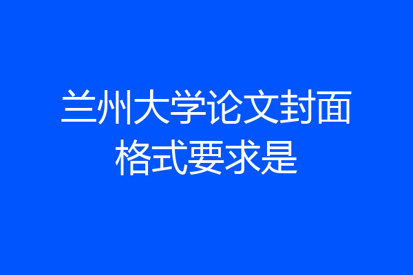 兰州大学论文封面格式要求是