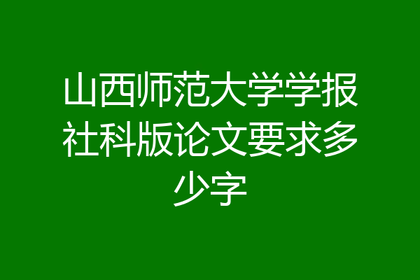 山西师范大学学报社科版论文要求多少字