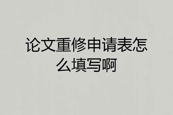 论文重修申请表怎么填写啊