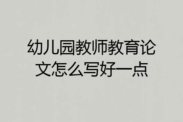幼儿园教师教育论文怎么写好一点