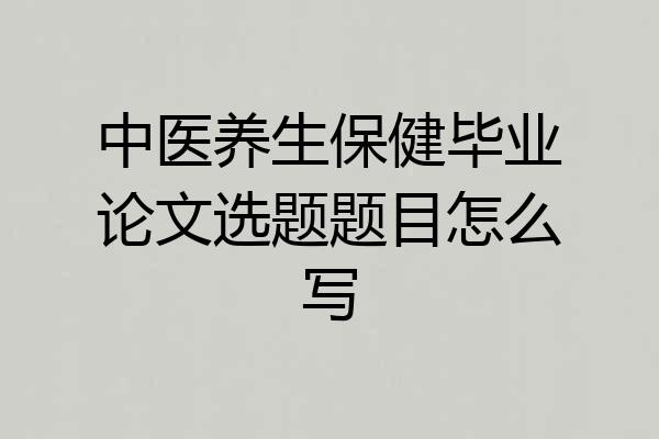 中医养生保健毕业论文选题题目怎么写
