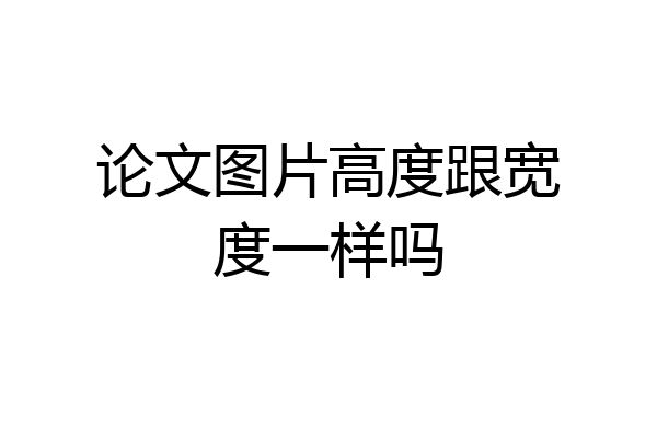 论文图片高度跟宽度一样吗