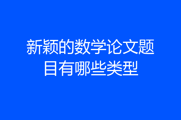 新颖的数学论文题目有哪些类型