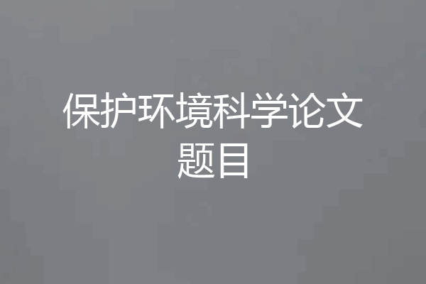 保护环境科学论文题目
