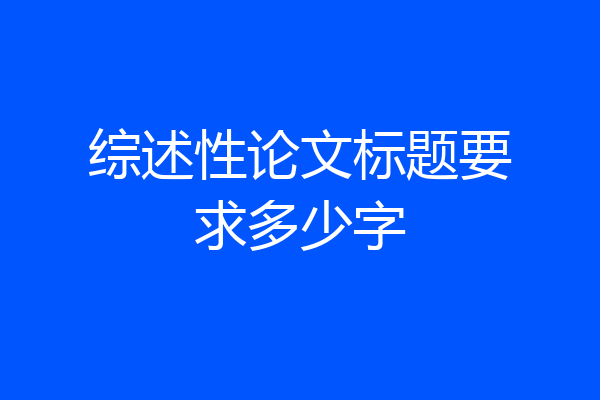 综述性论文标题要求多少字
