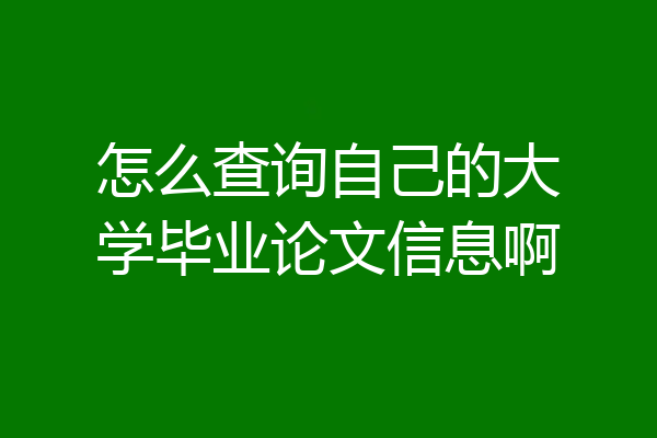 怎么查询自己的大学毕业论文信息啊