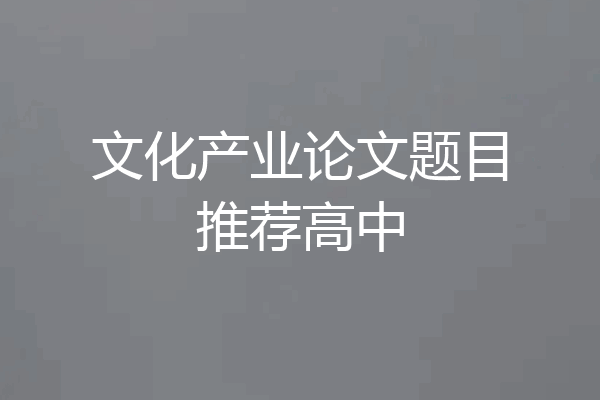 文化产业论文题目推荐高中