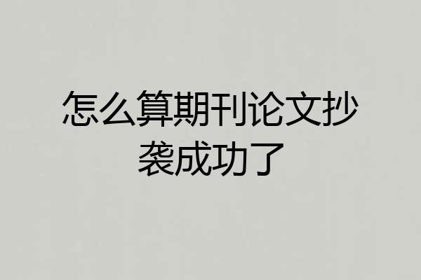 怎么算期刊论文抄袭成功了