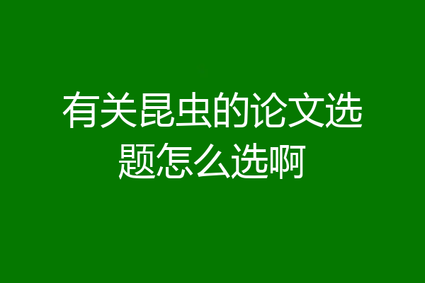 有关昆虫的论文选题怎么选啊