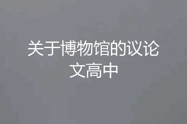 关于博物馆的议论文高中
