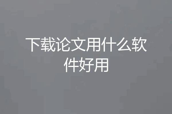 下载论文用什么软件好用