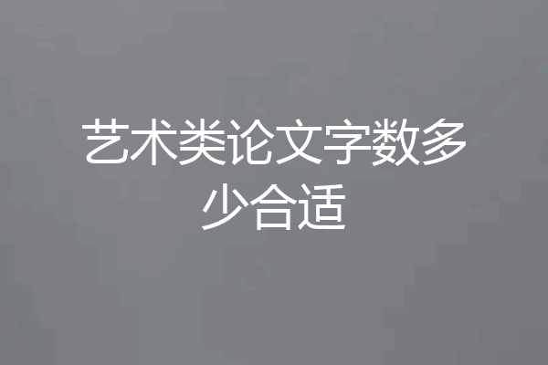 艺术类论文字数多少合适