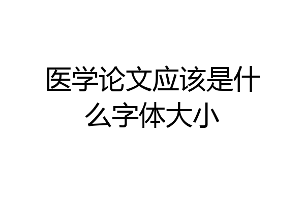 医学论文应该是什么字体大小