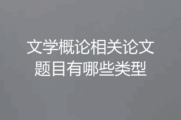 文学概论相关论文题目有哪些类型