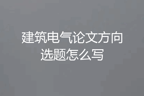 建筑电气论文方向选题怎么写