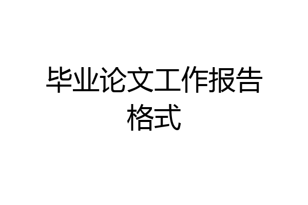 毕业论文工作报告格式