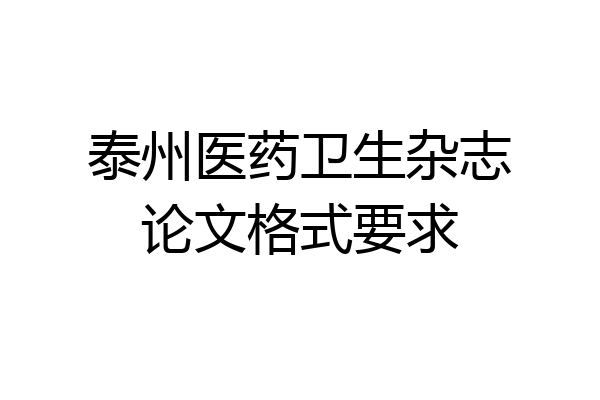 泰州医药卫生杂志论文格式要求