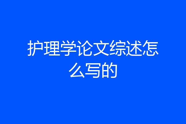 护理学论文综述怎么写的