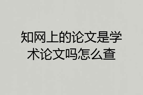 知网上的论文是学术论文吗怎么查