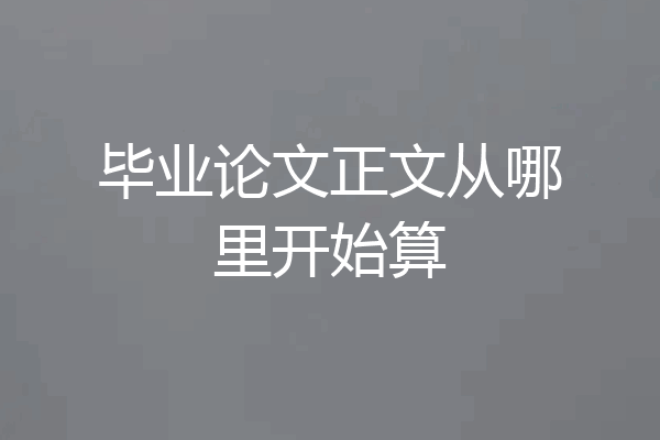 毕业论文正文从哪里开始算