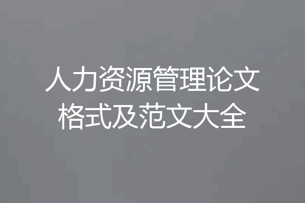 人力资源管理论文格式及范文大全