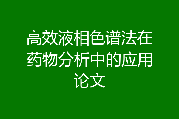 高效液相色谱法在药物分析中的应用论文