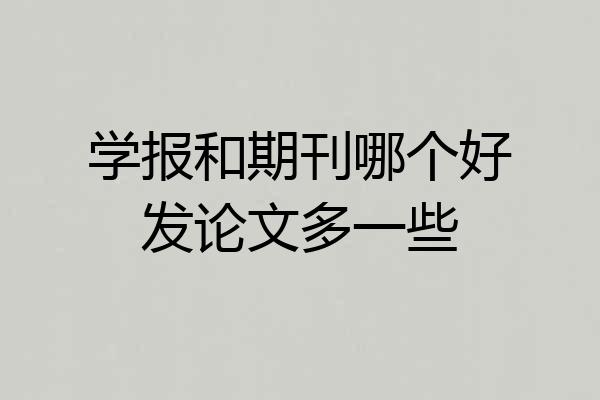 学报和期刊哪个好发论文多一些