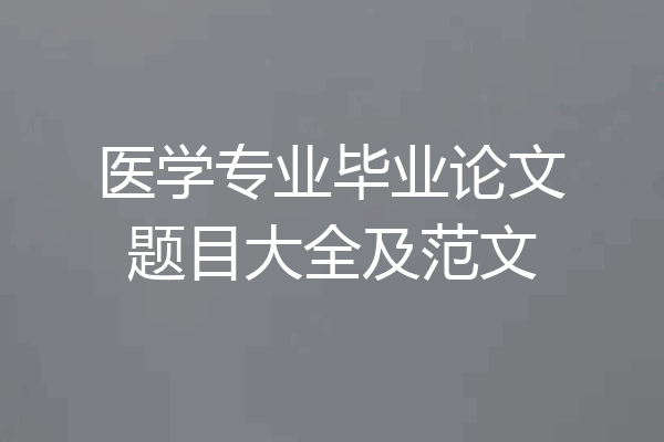 医学专业毕业论文题目大全及范文