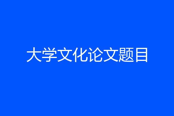 大学文化论文题目