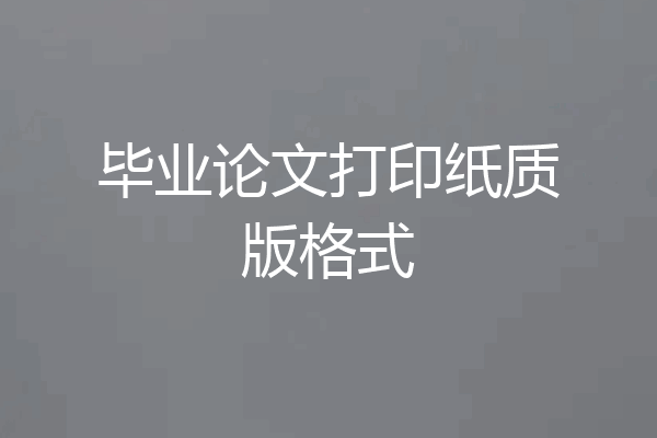 毕业论文打印纸质版格式
