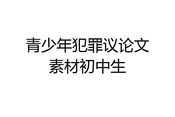 青少年犯罪议论文素材初中生