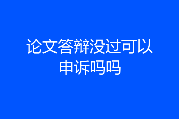 论文答辩没过可以申诉吗吗