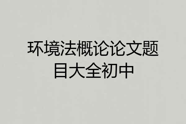 环境法概论论文题目大全初中