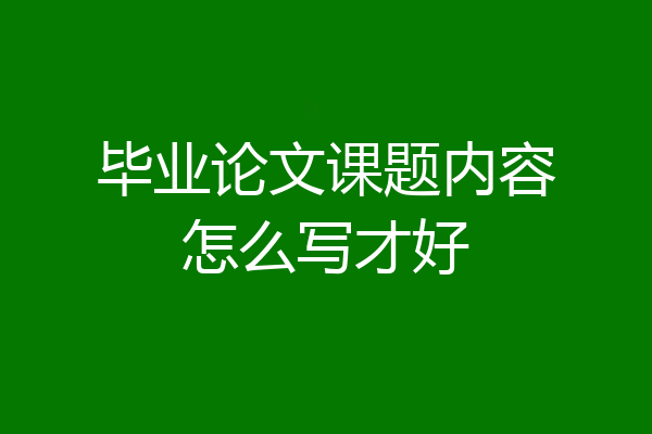 毕业论文课题内容怎么写才好
