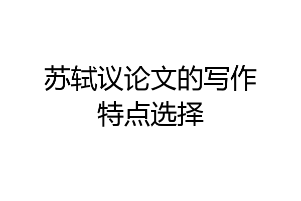 苏轼议论文的写作特点选择