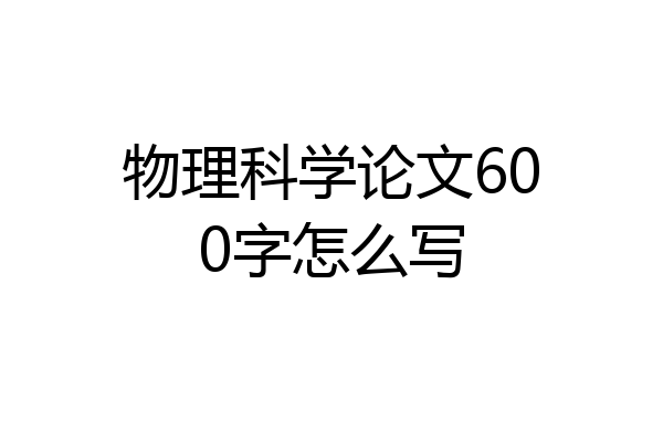 物理科学论文600字怎么写