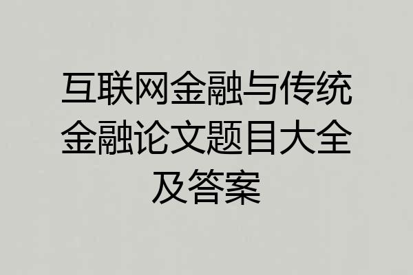互联网金融与传统金融论文题目大全及答案
