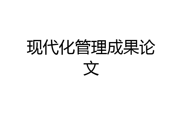 现代化管理成果论文
