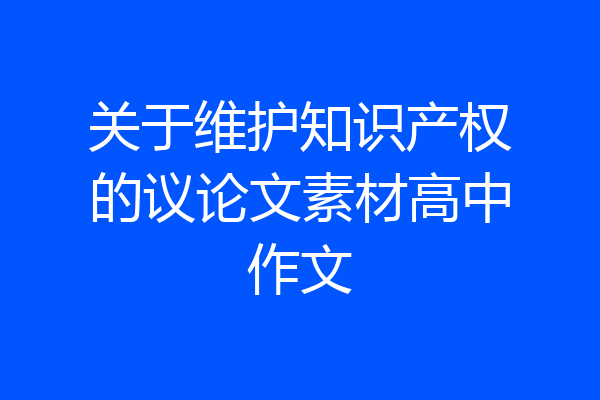 关于维护知识产权的议论文素材高中作文