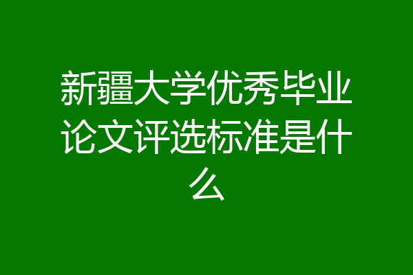 新疆大学优秀毕业论文评选标准是什么