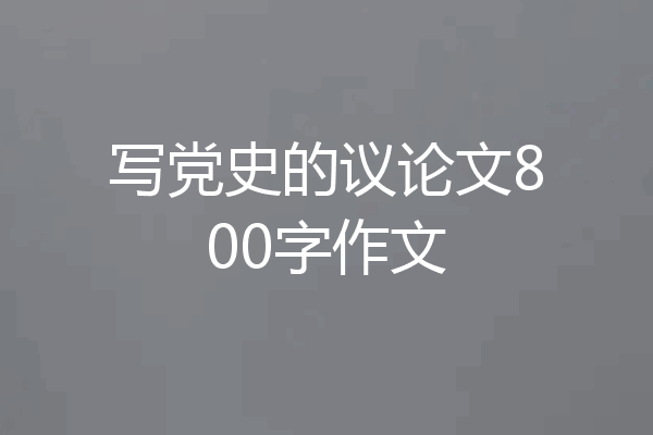 写党史的议论文800字作文