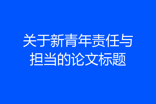 关于新青年责任与担当的论文标题