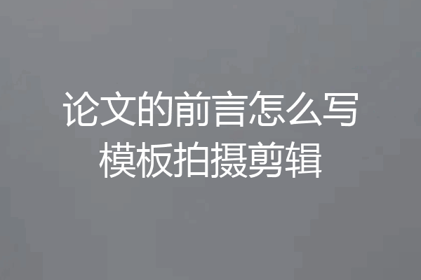 论文的前言怎么写模板拍摄剪辑