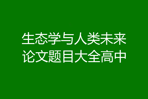 生态学与人类未来论文题目大全高中