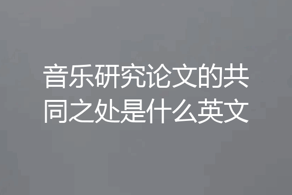 音乐研究论文的共同之处是什么英文