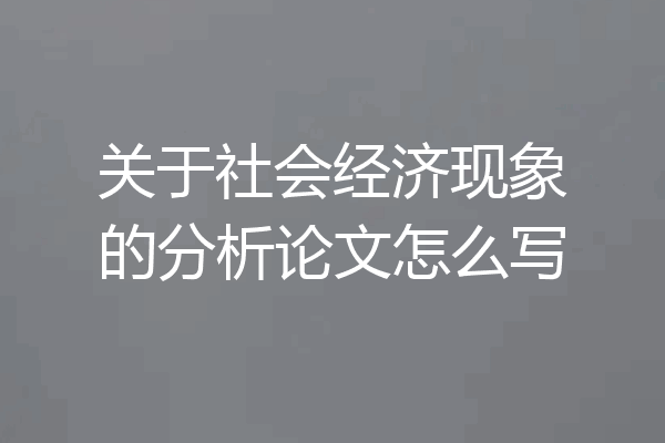 关于社会经济现象的分析论文怎么写