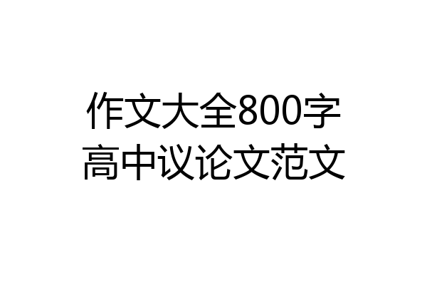 作文大全800字高中议论文范文