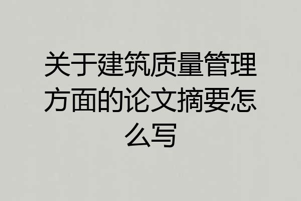 关于建筑质量管理方面的论文摘要怎么写