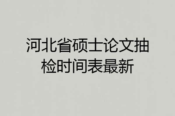 河北省硕士论文抽检时间表最新